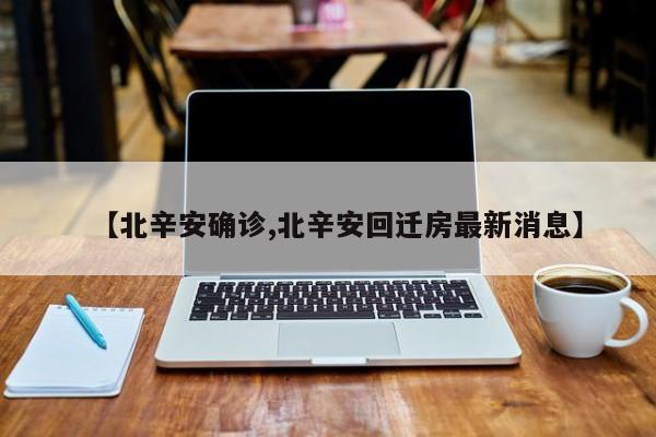 【北辛安确诊,北辛安回迁房最新消息】