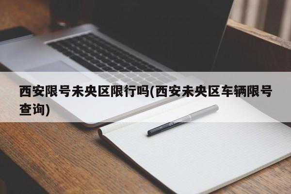 西安限号未央区限行吗(西安未央区车辆限号查询)